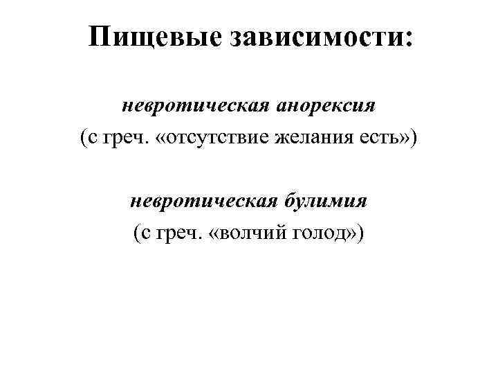 Пищевые зависимости:  невротическая анорексия (с греч.  «отсутствие желания есть» )  невротическая