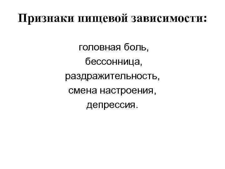 Признаки пищевой зависимости:   головная боль,   бессонница,   раздражительность, 