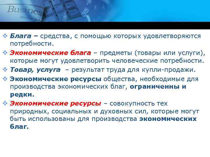v Блага – средства, с помощью которых удовлетворяются потребности. v Экономические блага – предметы