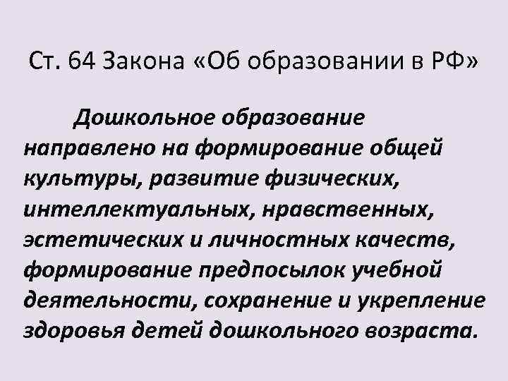 Ст. 64 Закона «Об образовании в РФ» Дошкольное образование направлено на формирование общей культуры,