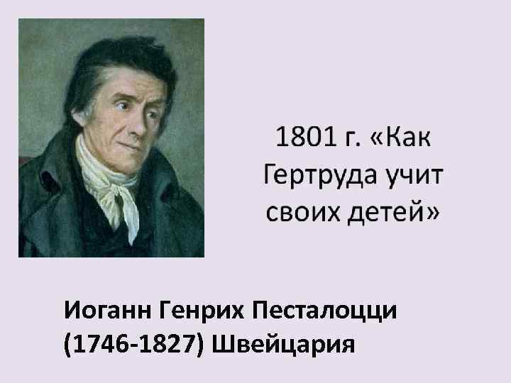 Иоганн Генрих Песталоцци (1746 -1827) Швейцария 