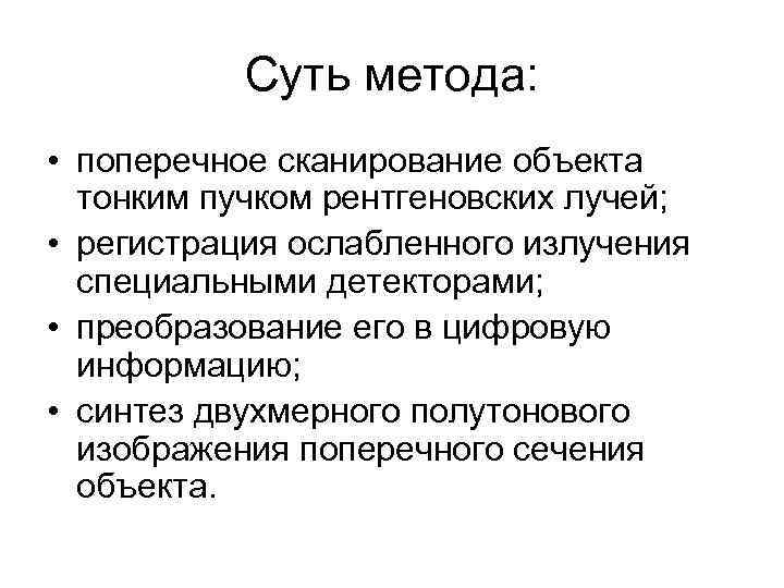 Суть метода: • поперечное сканирование объекта тонким пучком рентгеновских лучей; • регистрация ослабленного излучения