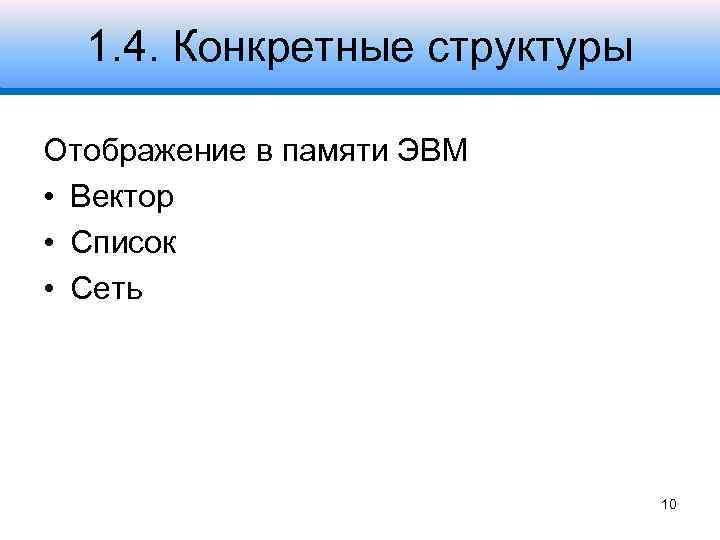 1. 4. Конкретные структуры Отображение в памяти ЭВМ • Вектор • Список • Сеть