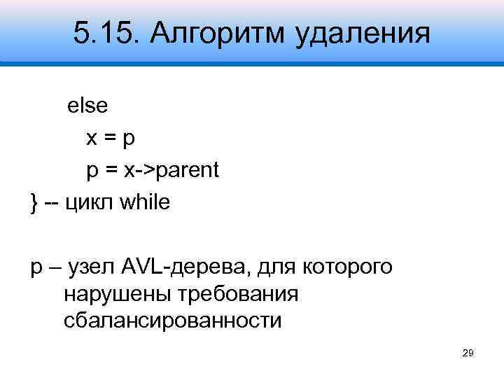 5. 15. Алгоритм удаления else x=p p = x->parent } -- цикл while p