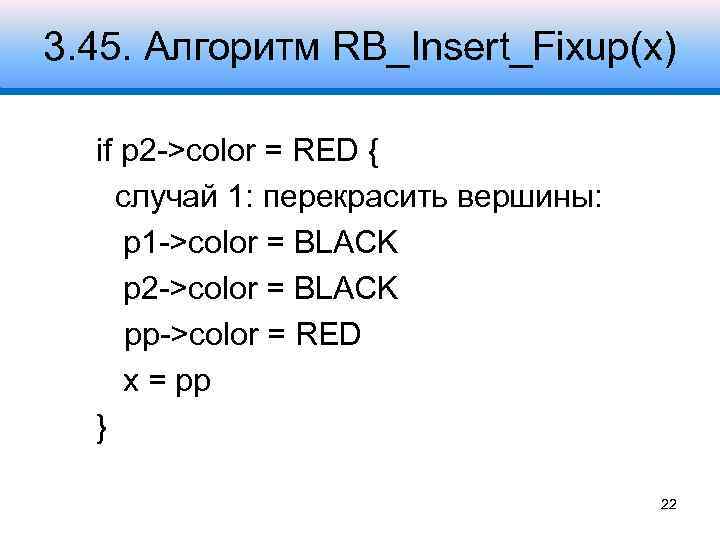3. 45. Алгоритм RB_Insert_Fixup(x) if p 2 ->color = RED { случай 1: перекрасить