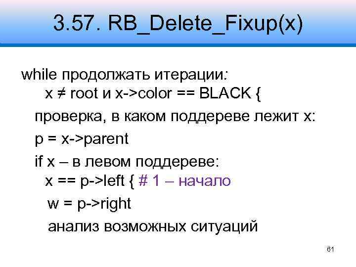 3. 57. RB_Delete_Fixup(x) while продолжать итерации: x ≠ root и x->color == BLACK {