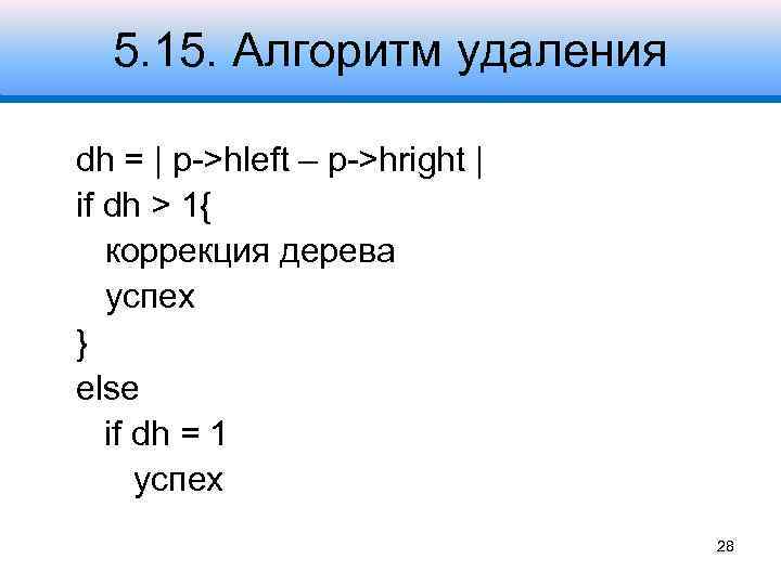 5. 15. Алгоритм удаления dh = | p->hleft – p->hright | if dh >