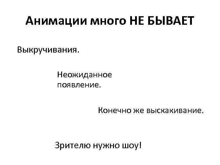 Анимации много НЕ БЫВАЕТ Выкручивания. Неожиданное появление. Конечно же выскакивание. Зрителю нужно шоу! 