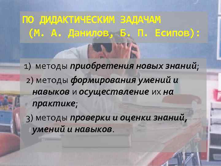 ПО ДИДАКТИЧЕСКИМ ЗАДАЧАМ (М. А. Данилов, Б. П. Есипов): 1) методы приобретения новых знаний;