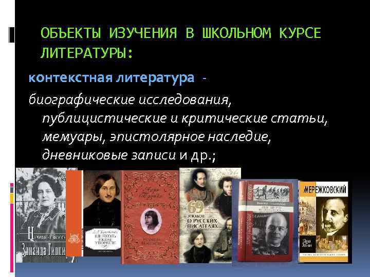 ОБЪЕКТЫ ИЗУЧЕНИЯ В ШКОЛЬНОМ КУРСЕ ЛИТЕРАТУРЫ: контекстная литература биографические исследования, публицистические и критические статьи,