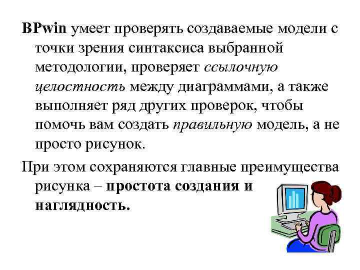 BPwin умеет проверять создаваемые модели с точки зрения синтаксиса выбранной методологии, проверяет ссылочную целостность