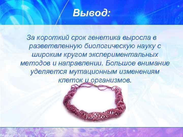 Вывод: За короткий срок генетика выросла в разветвленную биологическую науку с широким кругом экспериментальных
