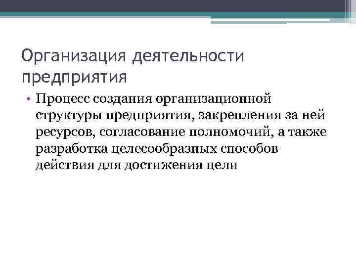 Организация деятельности предприятия • Процесс создания организационной структуры предприятия, закрепления за ней ресурсов, согласование