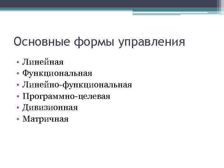 Основные формы управления • • • Линейная Функциональная Линейно-функциональная Программно-целевая Дивизионная Матричная 