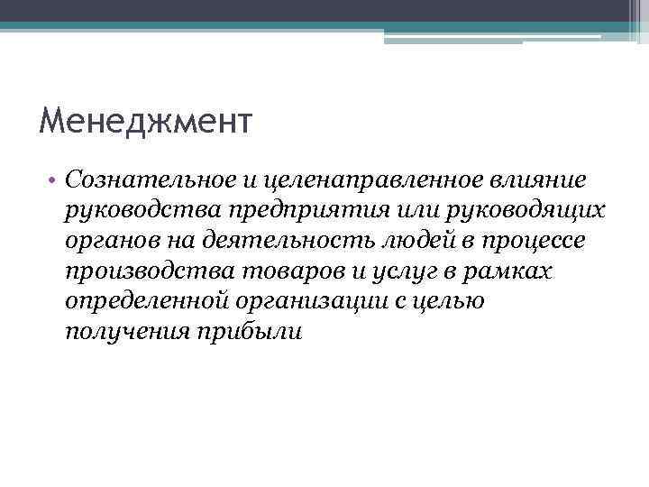 Менеджмент • Сознательное и целенаправленное влияние руководства предприятия или руководящих органов на деятельность людей