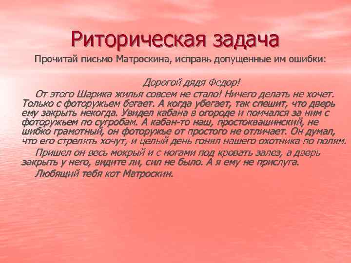 Риторическая задача Прочитай письмо Матроскина, исправь допущенные им ошибки: Дорогой дядя Федор! От этого