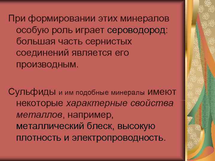 При формировании этих минералов особую роль играет сероводород:  большая часть сернистых соединений является