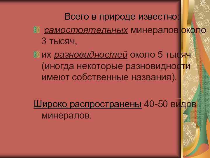  Всего в природе известно:  самостоятельных минералов около 3 тысяч,  их разновидностей