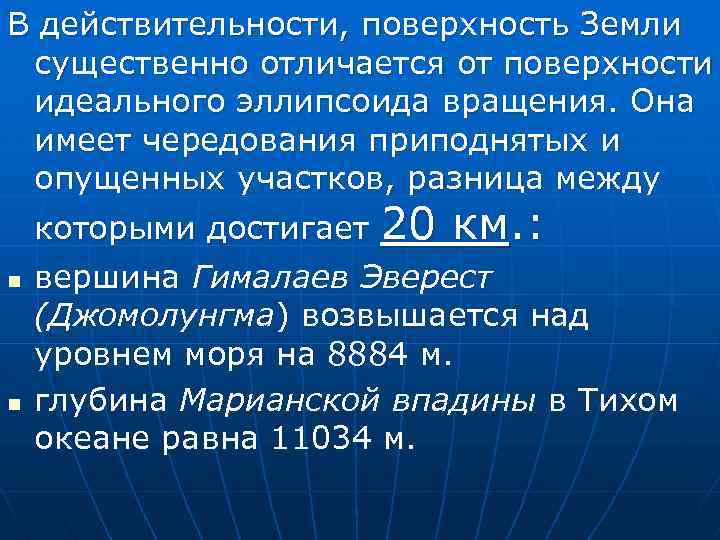 В действительности, поверхность Земли существенно отличается от поверхности идеального эллипсоида вращения. Она имеет чередования