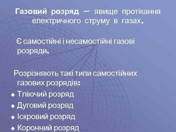  Газовий розряд — явище протікання електричного струму в газах. Є самостійні і несамостійні