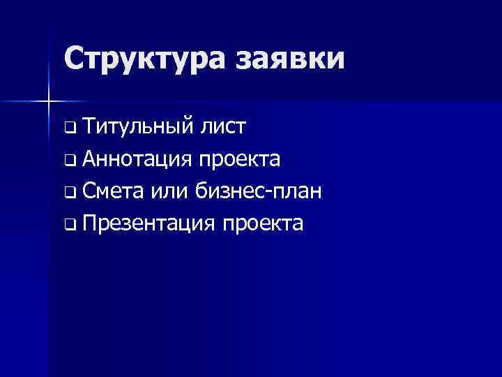Структура заявки q Титульный лист q Аннотация проекта q Смета или бизнес-план q Презентация