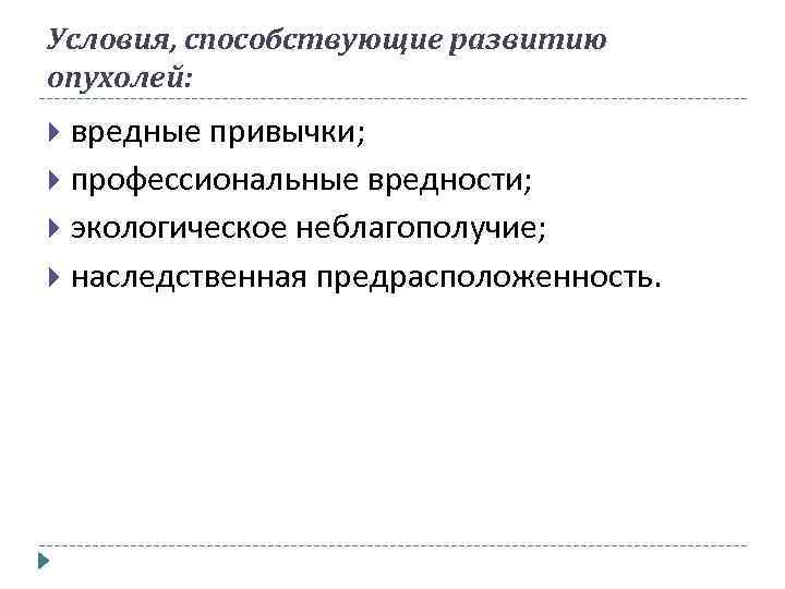 Условия, способствующие развитию опухолей: вредные привычки; профессиональные вредности; экологическое неблагополучие; наследственная предрасположенность. 
