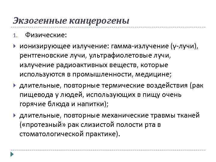 Экзогенные канцерогены 1. Физические: ионизирующее излучение: гамма-излучение (γ-лучи), рентгеновские лучи, ультрафиолетовые лучи, излучение радиоактивных