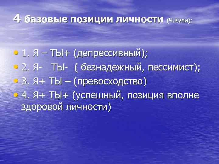 4 базовые позиции личности (Ч. Кули): • 1. Я – ТЫ+ (депрессивный); 4 базовые позиции личности (Ч. Кули): • 1. Я – ТЫ+ (депрессивный);