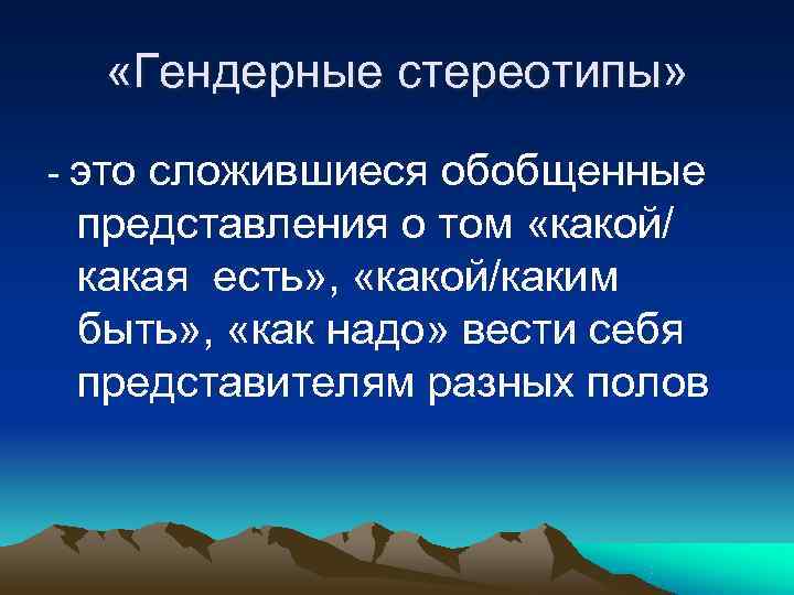   «Гендерные стереотипы»  - это сложившиеся обобщенные представления о том «какой/ какая