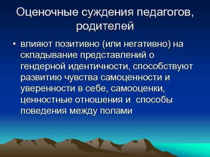 Оценочные суждения педагогов,  родителей • влияют позитивно (или негативно) на  складывание представлений