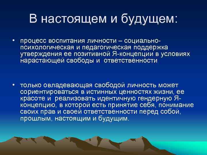   В настоящем и будущем:  • процесс воспитания личности – социально- 