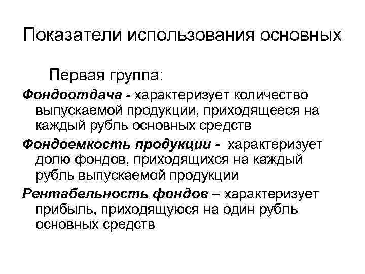 Показатели использования основных  Первая группа: Фондоотдача - характеризует количество  выпускаемой продукции, приходящееся