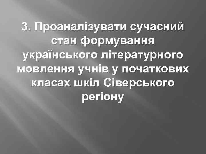 3. Проаналізувати сучасний стан формування українського літературного мовлення учнів у початкових класах шкіл Сіверського