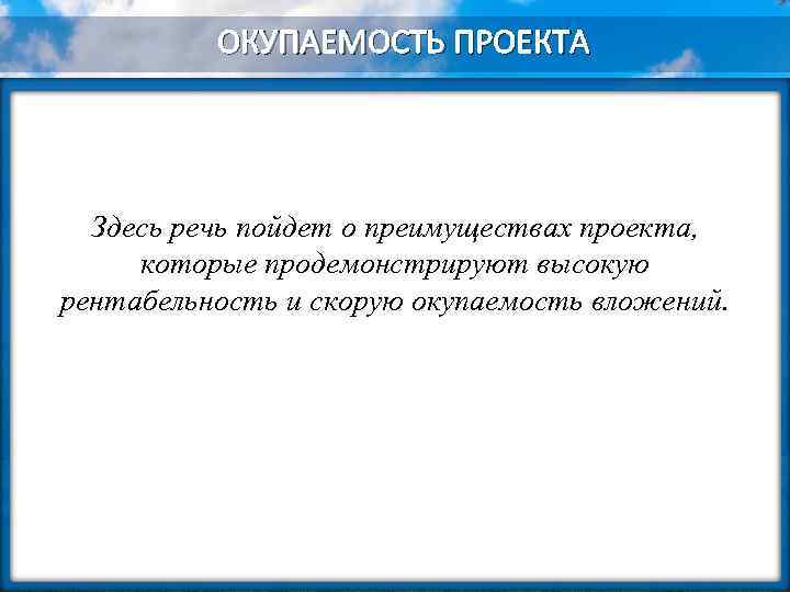 ОКУПАЕМОСТЬ ПРОЕКТА Здесь речь пойдет о преимуществах проекта, которые продемонстрируют высокую рентабельность и скорую