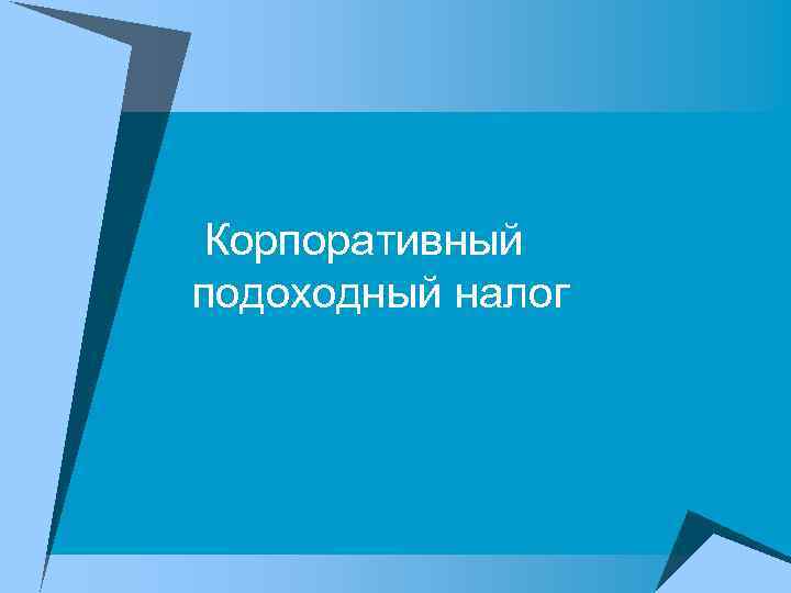  Корпоративный подоходный налог 