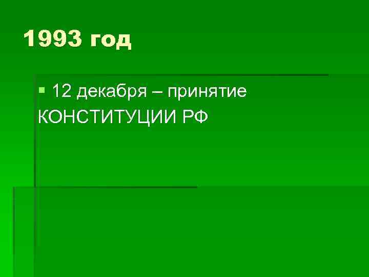 1993 год § 12 декабря – принятие КОНСТИТУЦИИ РФ 