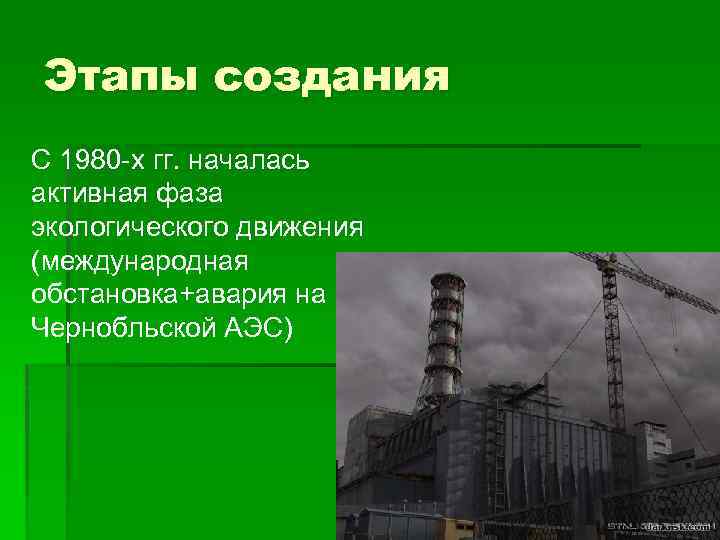 Этапы создания С 1980 -х гг. началась активная фаза экологического движения (международная обстановка+авария на