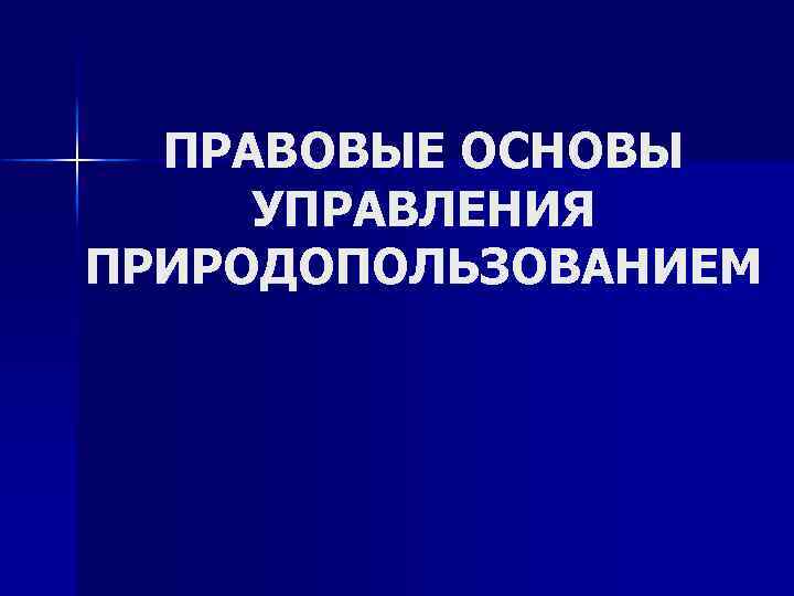 ПРАВОВЫЕ ОСНОВЫ УПРАВЛЕНИЯ ПРИРОДОПОЛЬЗОВАНИЕМ 