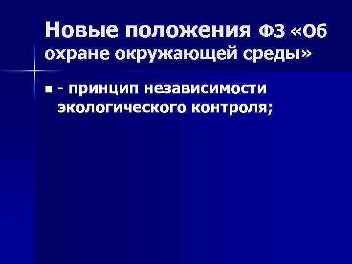 Новые положения ФЗ «Об охране окружающей среды» n - принцип независимости экологического контроля; 