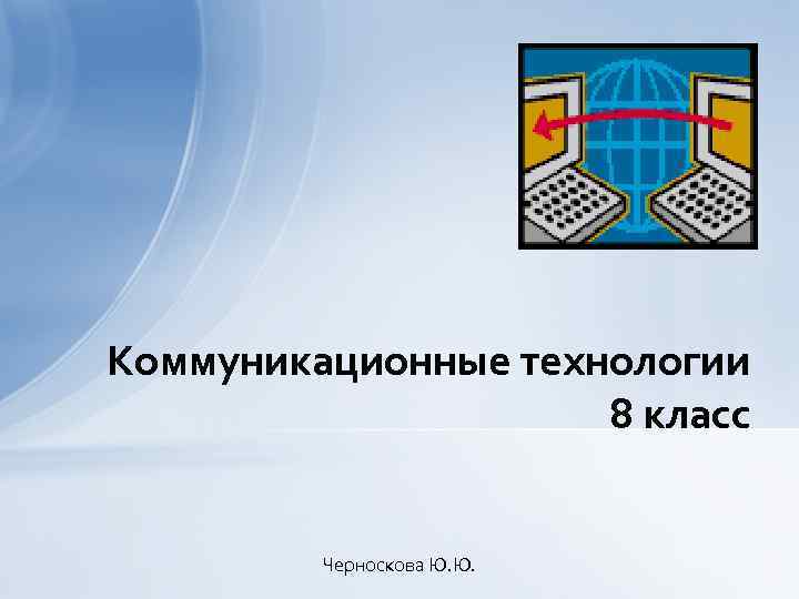 Коммуникационные технологии 8 класс Черноскова Ю. Ю. 