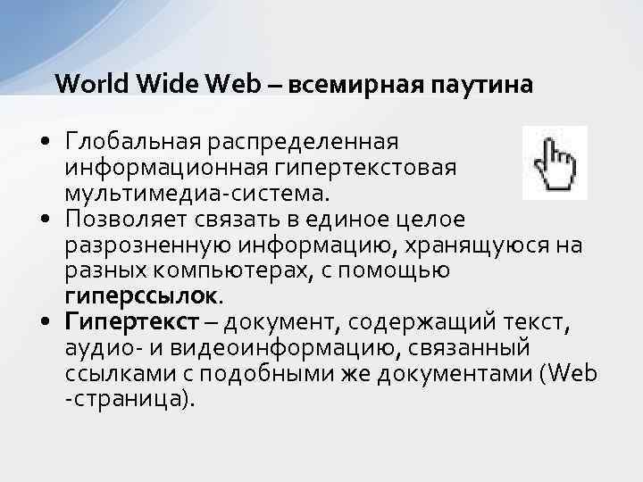 World Wide Web – всемирная паутина • Глобальная распределенная информационная гипертекстовая мультимедиа-система. • Позволяет