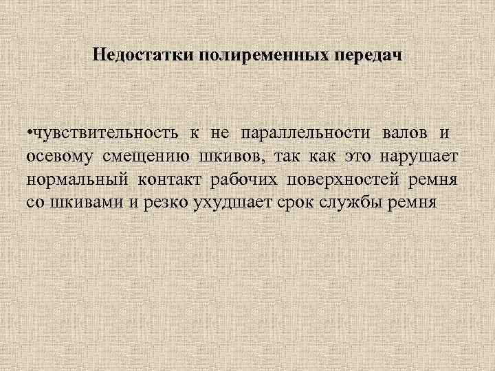   Недостатки полиременных передач • чувствительность к не параллельности валов и  осевому