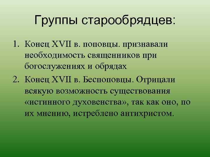  Группы старообрядцев: 1. Конец XVII в. поповцы. признавали  необходимость священников при 