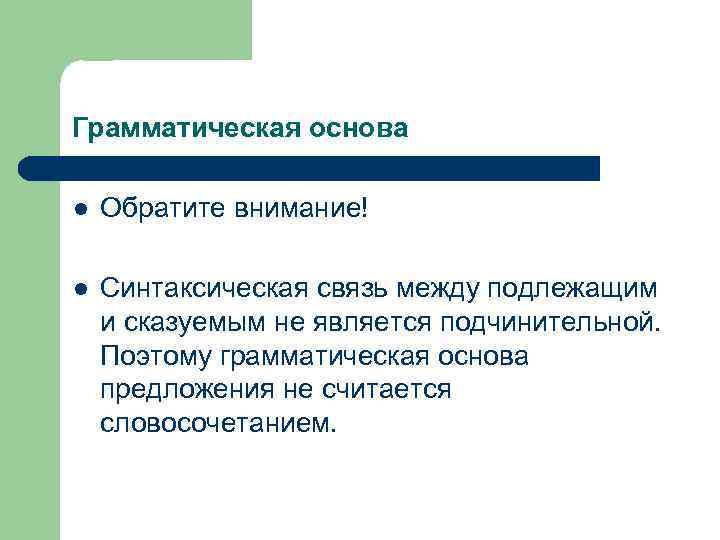 Грамматическая основа l  Обратите внимание! l  Синтаксическая связь между подлежащим и сказуемым