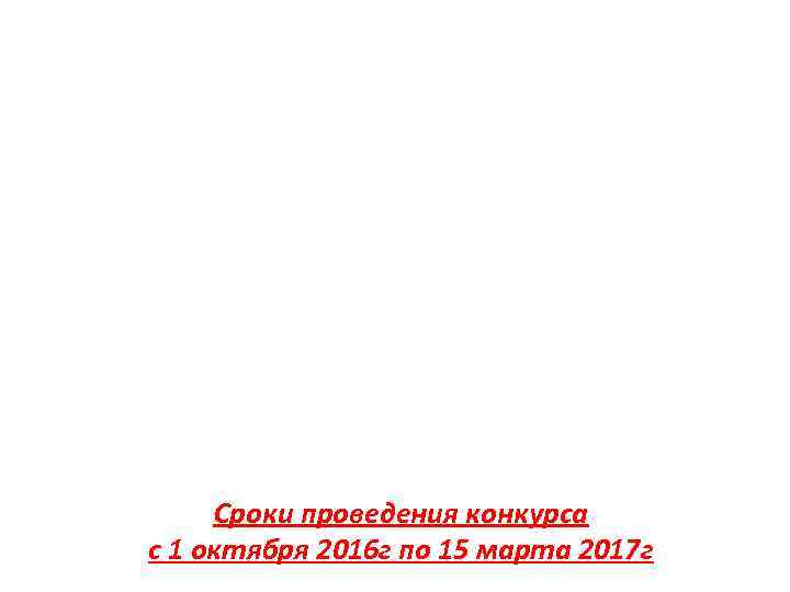  Сроки проведения конкурса с 1 октября 2016 г по 15 марта 2017 г