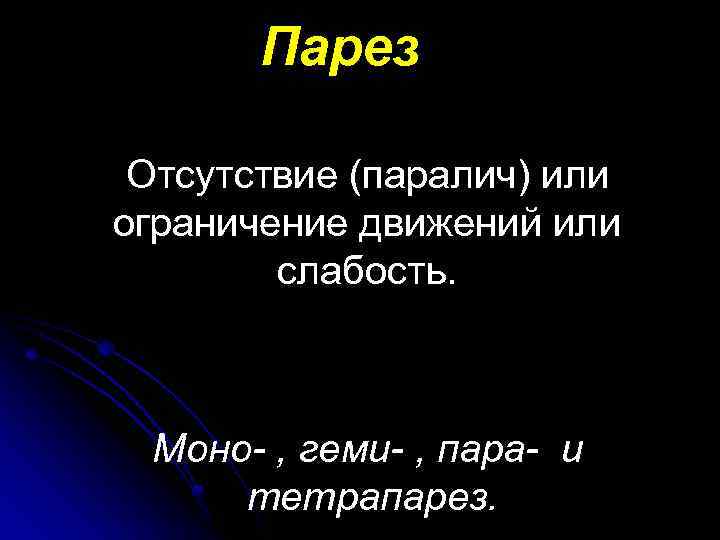 Парез Отсутствие (паралич) или ограничение движений или слабость. Моно- , геми- , пара- и