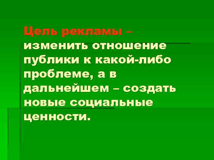Цель рекламы – изменить отношение публики к какой-либо проблеме, а в дальнейшем – создать