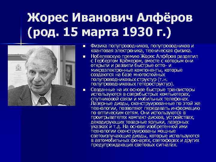 Жорес Иванович Алфёров (род. 15 марта 1930 г. ) n Физика полупроводников, полупроводников и