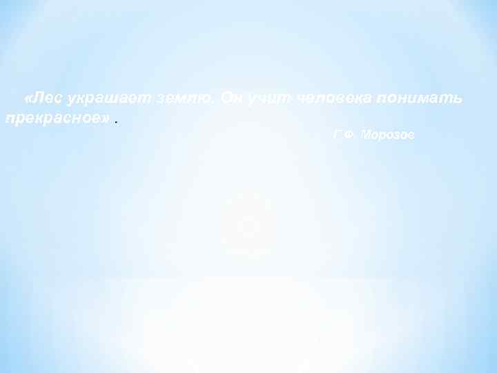   «Лес украшает землю. Он учит человека понимать прекрасное» .   