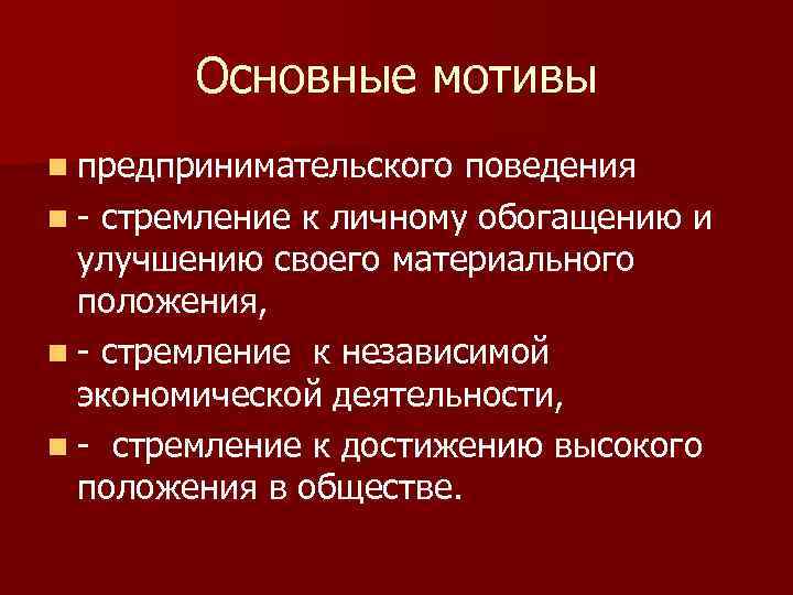   Основные мотивы n предпринимательского поведения n - стремление к личному обогащению и